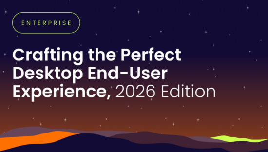 Crafting the Perfect Desktop End-User Experience, 2026 Edition